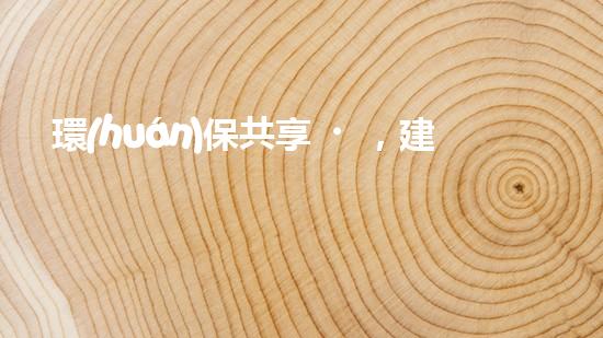 環(huán)保共享，建設(shè)美好家園